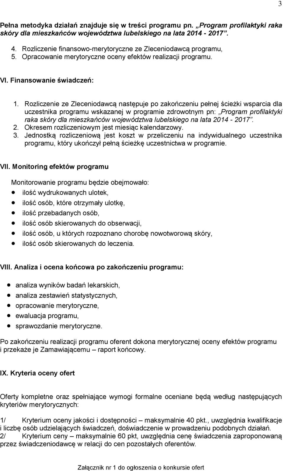 Rozliczenie ze Zleceniodawcą następuje po zakończeniu pełnej ścieżki wsparcia dla uczestnika programu wskazanej w programie zdrowotnym pn: Program profilaktyki raka skóry dla mieszkańców województwa