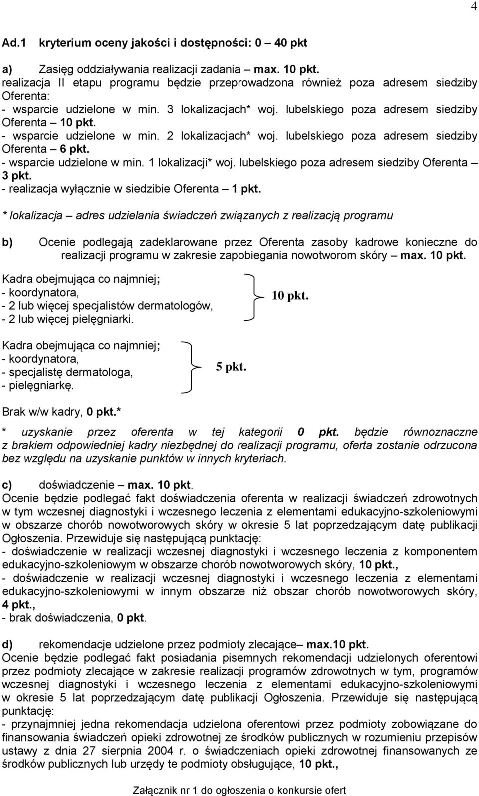 - wsparcie udzielone w min. 2 lokalizacjach* woj. lubelskiego poza adresem siedziby Oferenta 6 pkt. - wsparcie udzielone w min. 1 lokalizacji* woj. lubelskiego poza adresem siedziby Oferenta 3 pkt.