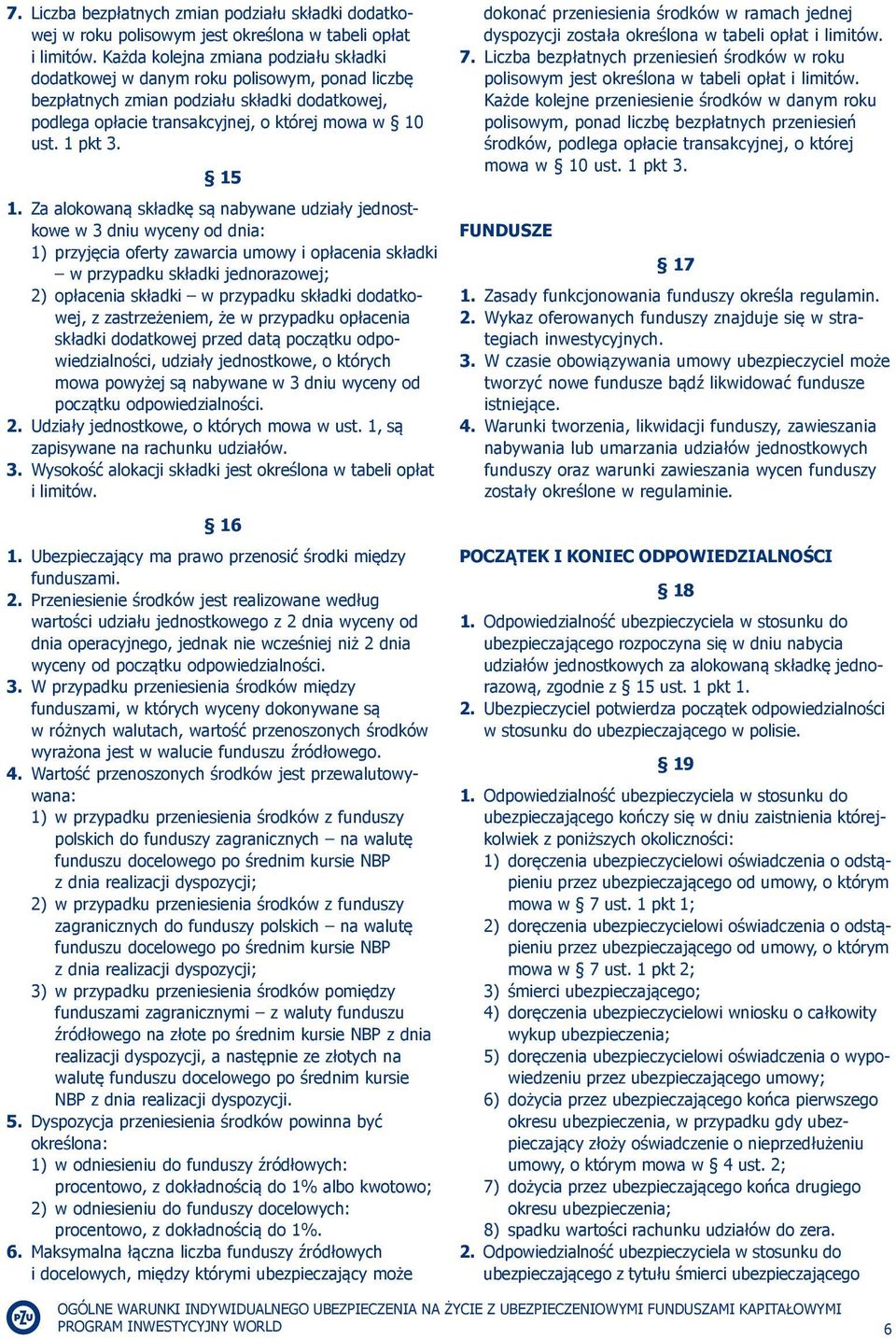 15 1. Za alokowaną składkę są nabywane udziały jednostkowe w 3 dniu wyceny od dnia: 1) przyjęcia oferty zawarcia umowy i opłacenia składki w przypadku składki jednorazowej; 2) opłacenia składki w