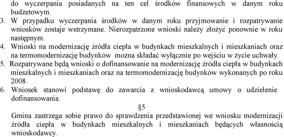 Wnioski na modernizację źródła ciepła w budynkach mieszkalnych i mieszkaniach oraz na termomodernizację budynków można składać wyłącznie po wejściu w życie uchwały. 5.