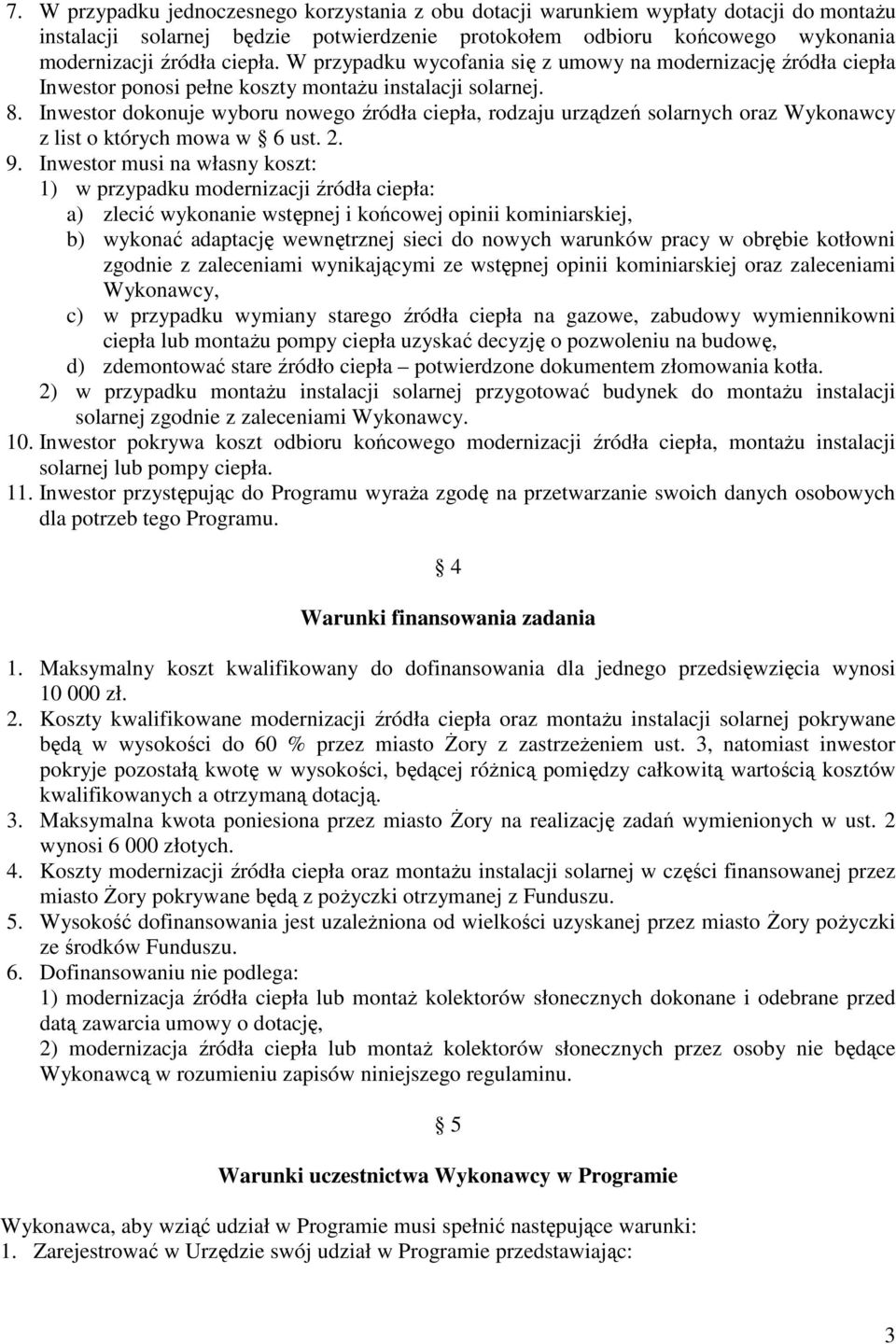 Inwestor dokonuje wyboru nowego źródła ciepła, rodzaju urządzeń solarnych oraz Wykonawcy z list o których mowa w 6 ust. 2. 9.