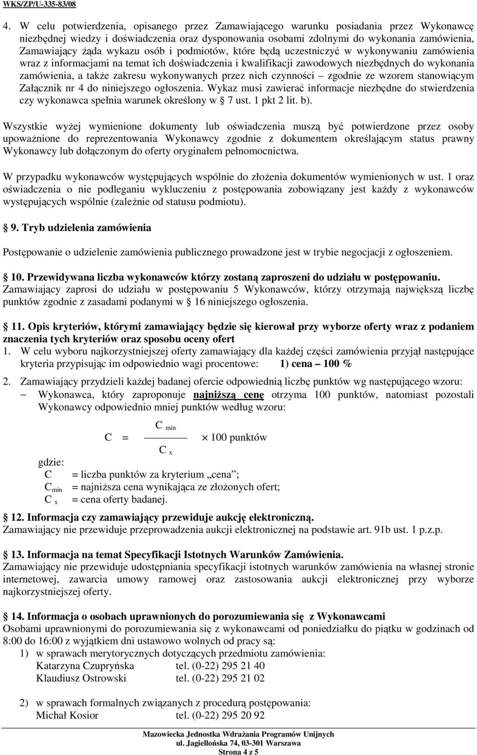 zakresu wykonywanych przez nich czynności zgodnie ze wzorem stanowiącym Załącznik nr 4 do niniejszego ogłoszenia.