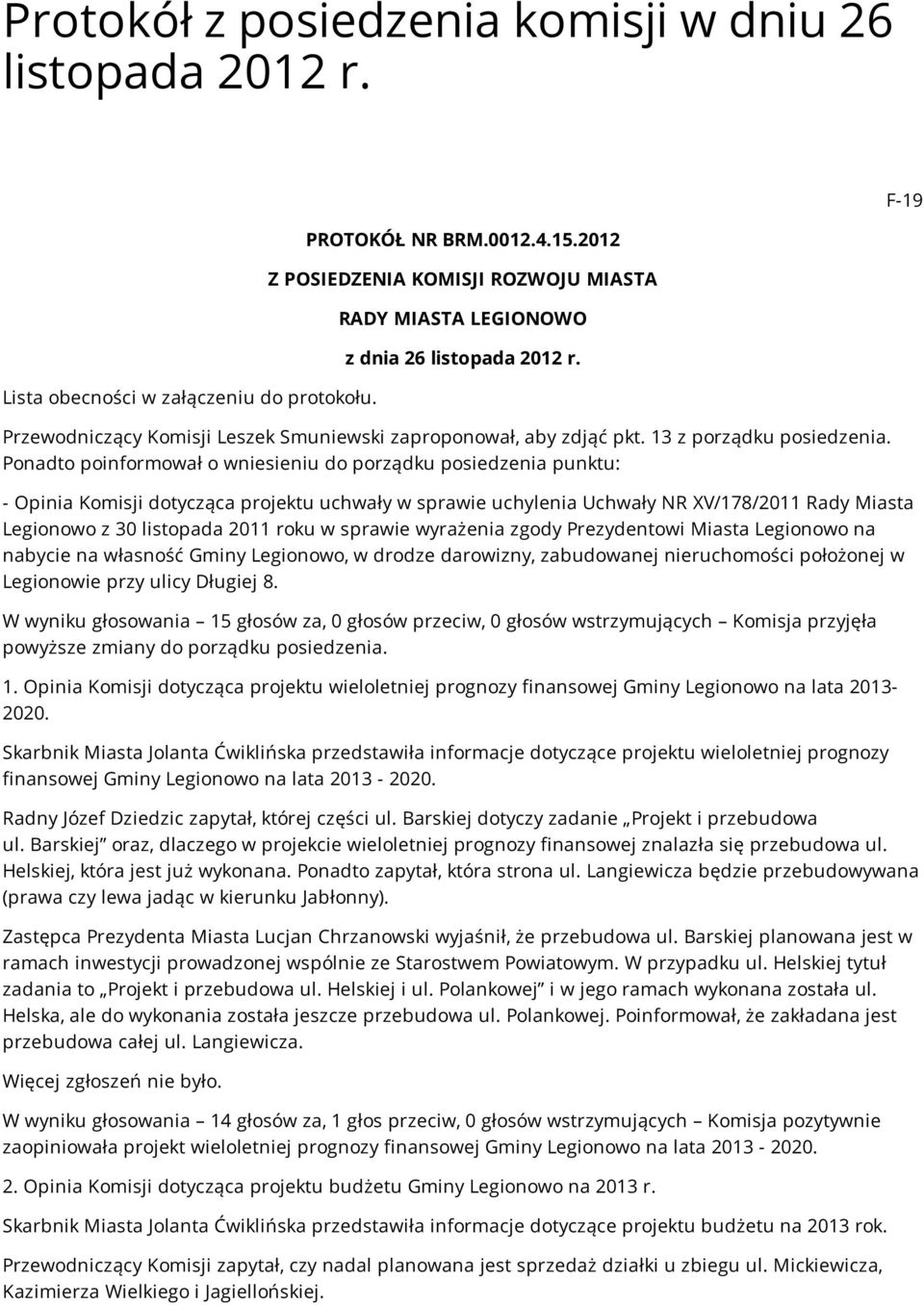 Ponadto poinformował o wniesieniu do porządku posiedzenia punktu: - Opinia Komisji dotycząca projektu uchwały w sprawie uchylenia Uchwały NR XV/178/2011 Rady Miasta Legionowo z 30 listopada 2011 roku