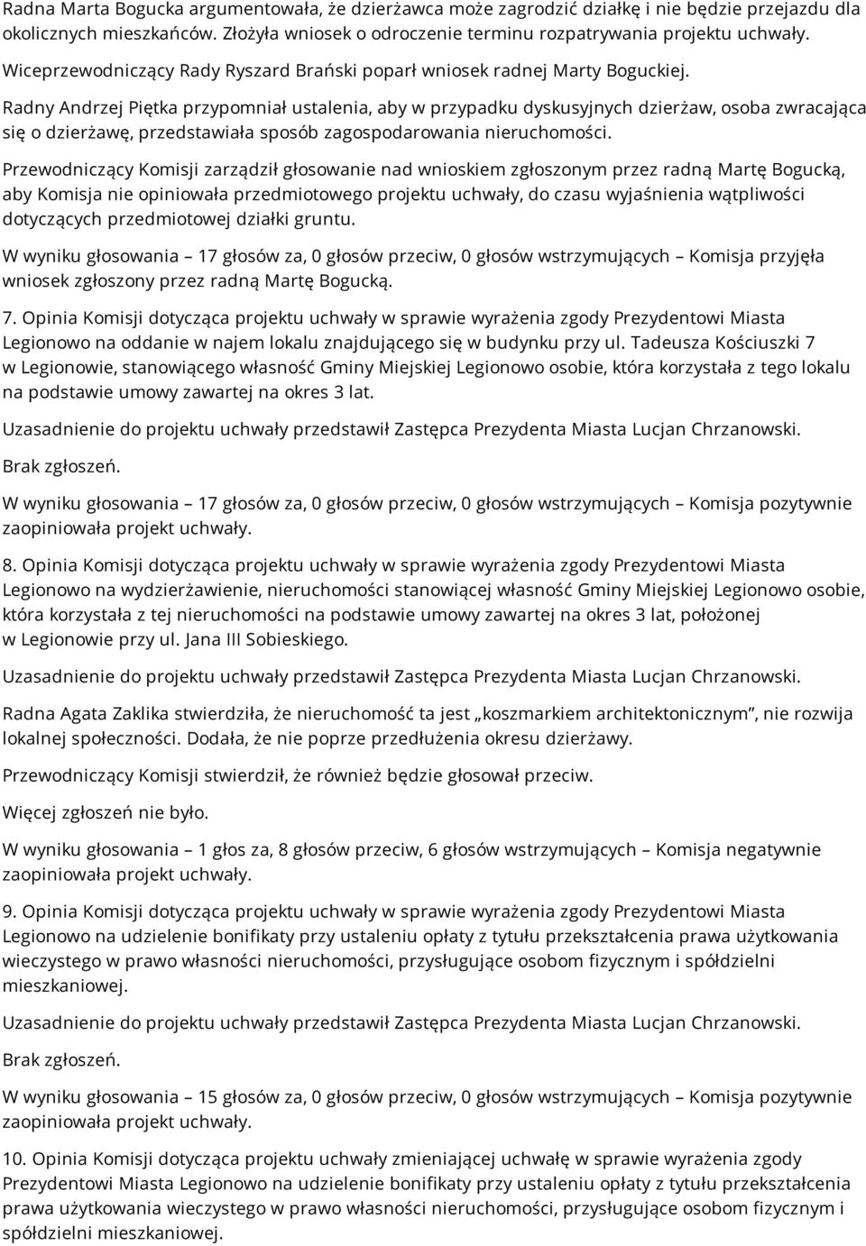 Radny Andrzej Piętka przypomniał ustalenia, aby w przypadku dyskusyjnych dzierżaw, osoba zwracająca się o dzierżawę, przedstawiała sposób zagospodarowania nieruchomości.