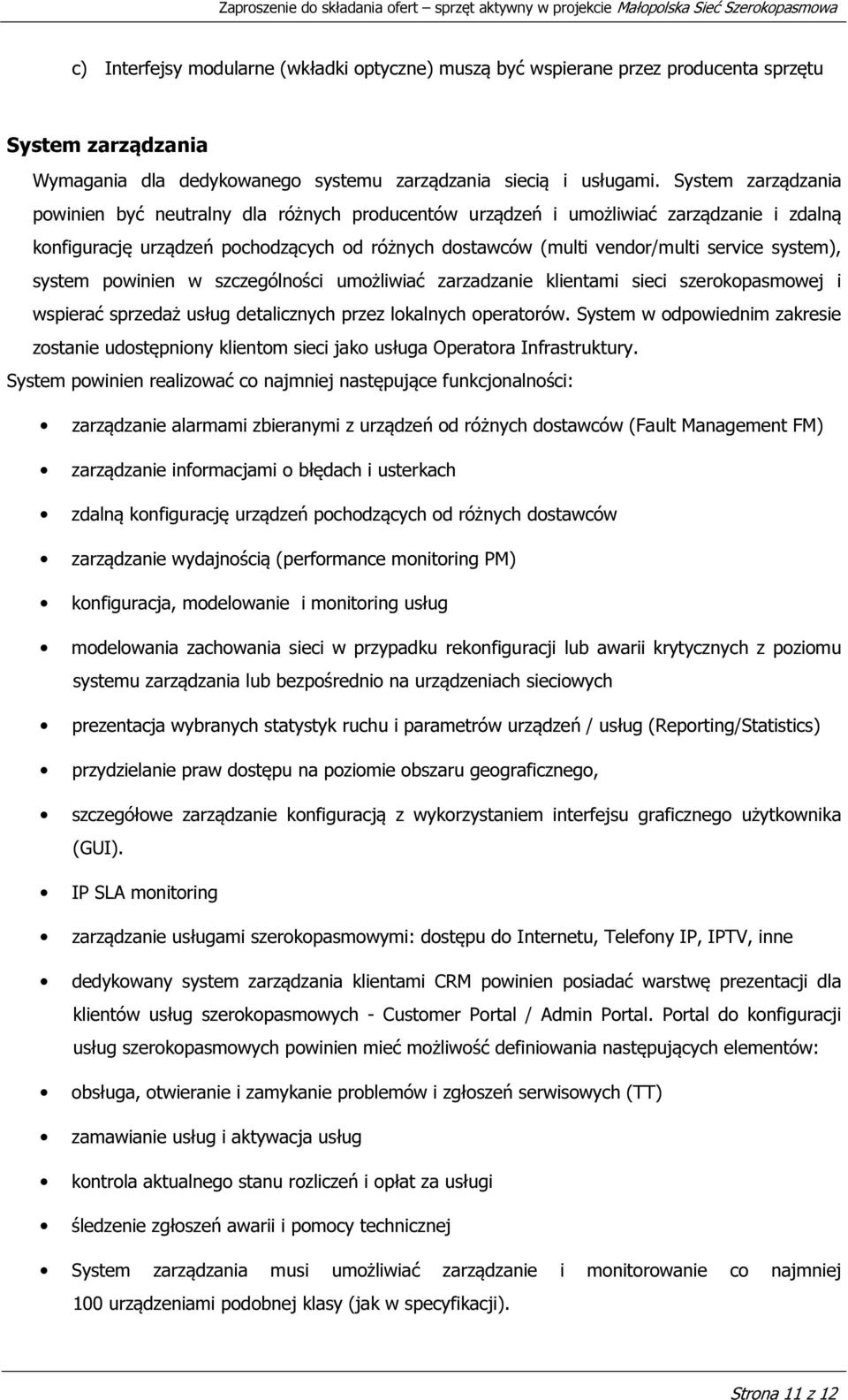 system), system powinien w szczególności umożliwiać zarzadzanie klientami sieci szerokopasmowej i wspierać sprzedaż usług detalicznych przez lokalnych operatorów.