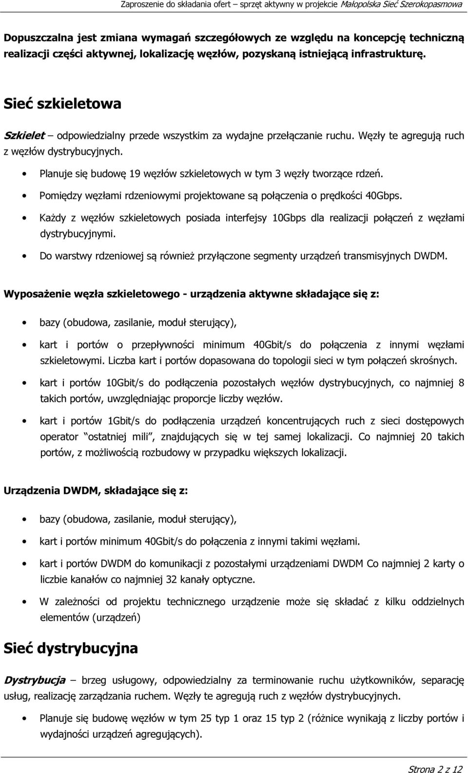 Planuje się budowę 19 węzłów szkieletowych w tym 3 węzły tworzące rdzeń. Pomiędzy węzłami rdzeniowymi projektowane są połączenia o prędkości 40Gbps.