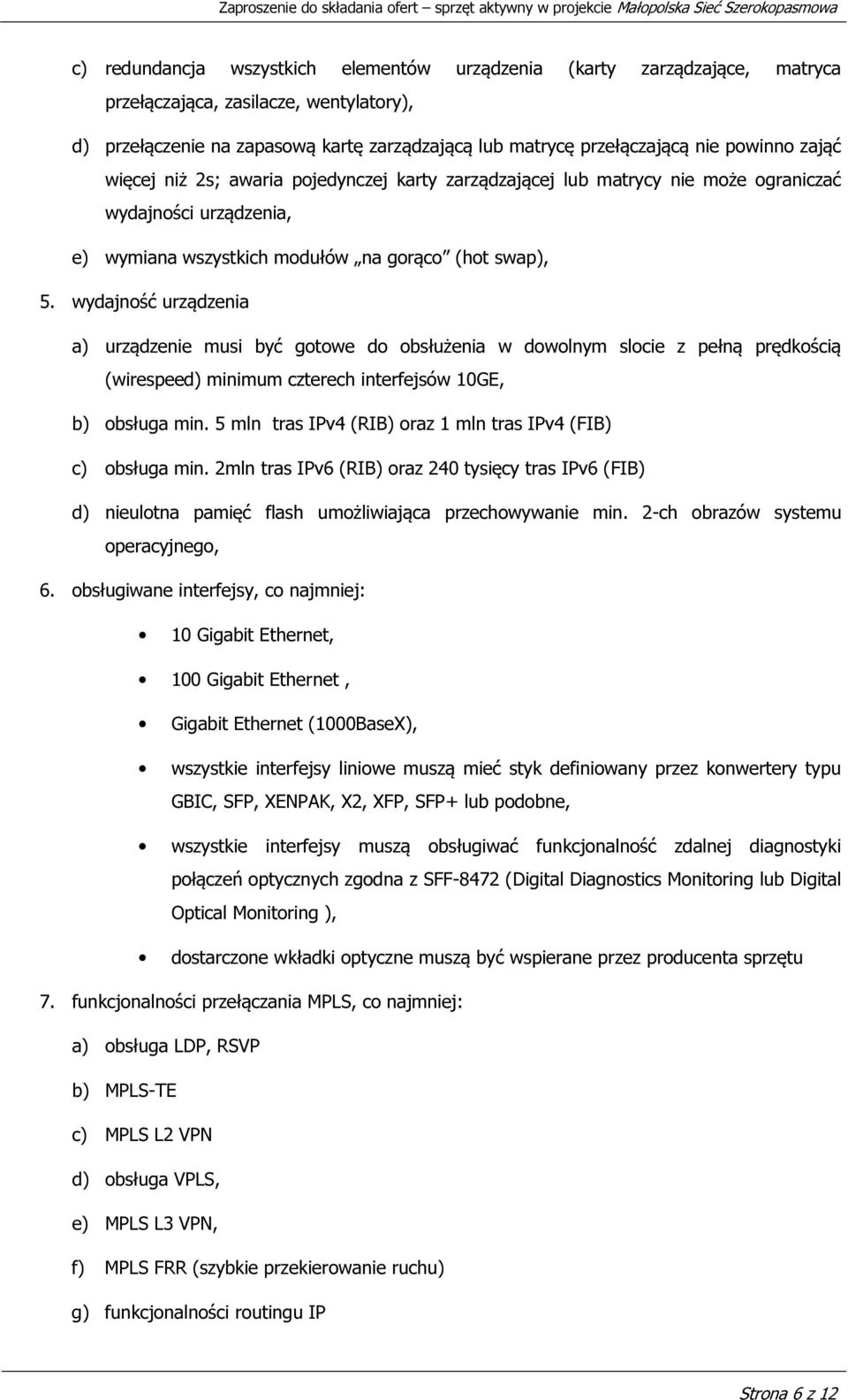 wydajność urządzenia a) urządzenie musi być gotowe do obsłużenia w dowolnym slocie z pełną prędkością (wirespeed) minimum czterech interfejsów 10GE, b) obsługa min.