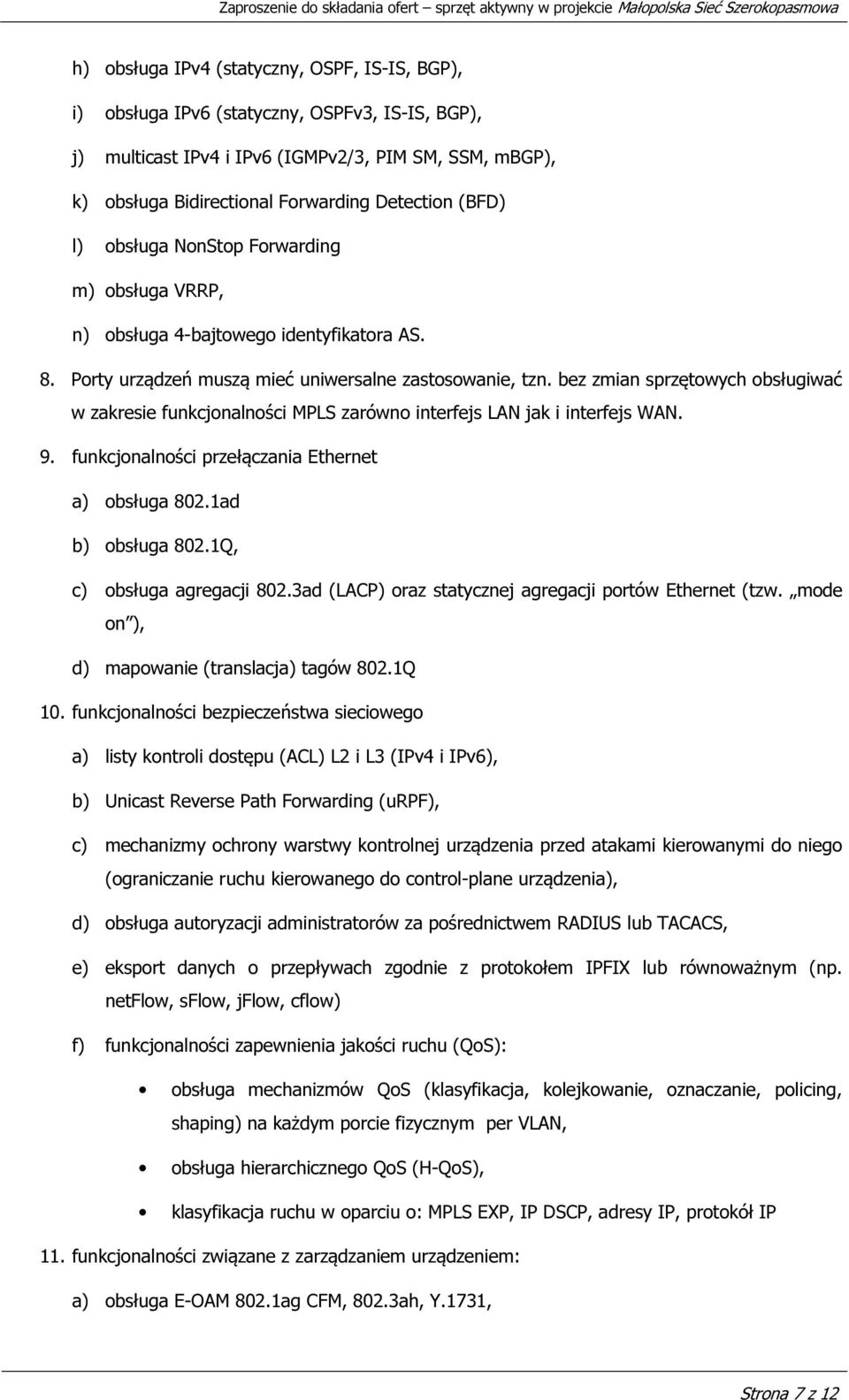 bez zmian sprzętowych obsługiwać w zakresie funkcjonalności MPLS zarówno interfejs LAN jak i interfejs WAN. 9. funkcjonalności przełączania Ethernet a) obsługa 802.1ad b) obsługa 802.