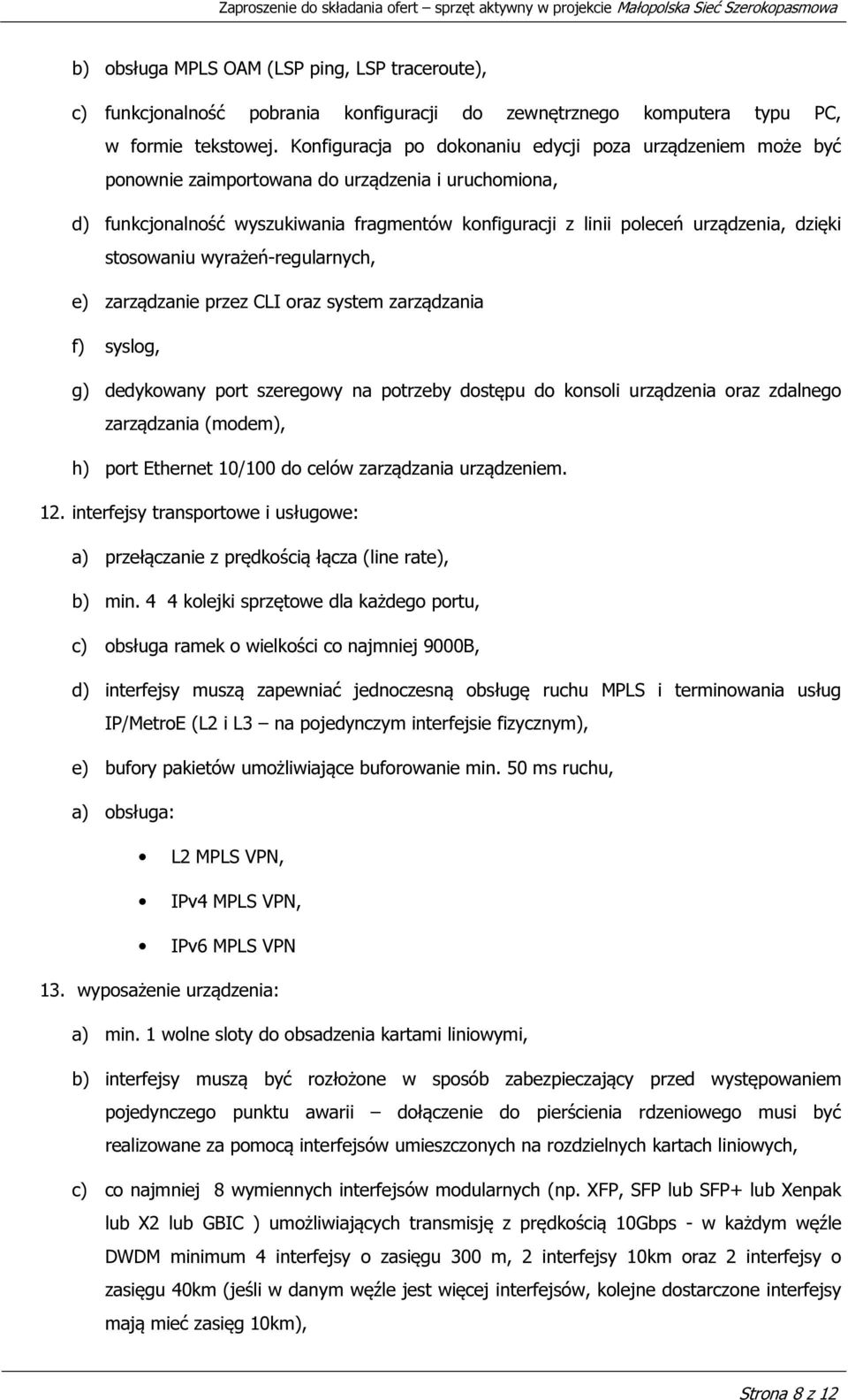 dzięki stosowaniu wyrażeń-regularnych, e) zarządzanie przez CLI oraz system zarządzania f) syslog, g) dedykowany port szeregowy na potrzeby dostępu do konsoli urządzenia oraz zdalnego zarządzania