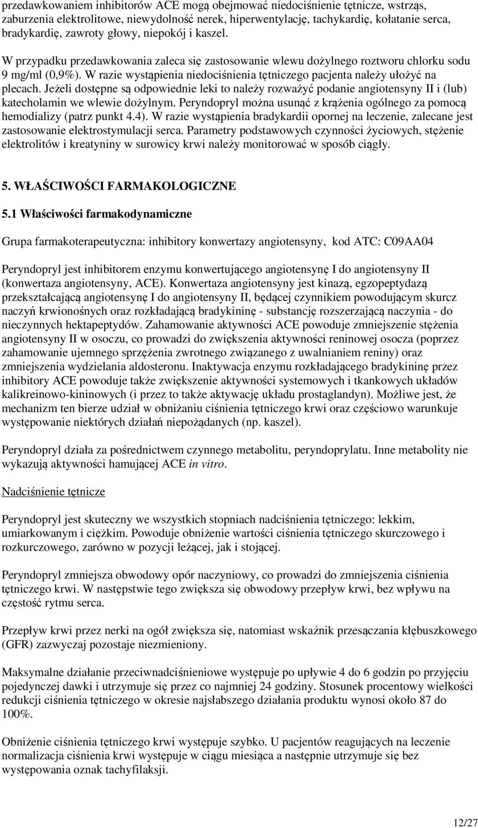 W razie wystąpienia niedociśnienia tętniczego pacjenta należy ułożyć na plecach. Jeżeli dostępne są odpowiednie leki to należy rozważyć podanie angiotensyny II i (lub) katecholamin we wlewie dożylnym.