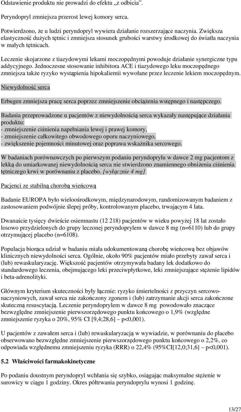 Leczenie skojarzone z tiazydowymi lekami moczopędnymi powoduje działanie synergiczne typu addycyjnego.