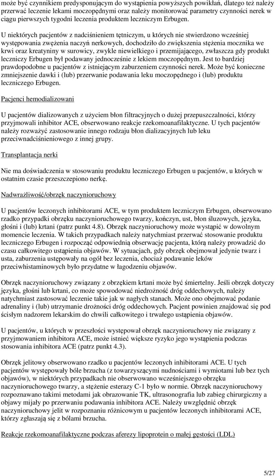 U niektórych pacjentów z nadciśnieniem tętniczym, u których nie stwierdzono wcześniej występowania zwężenia naczyń nerkowych, dochodziło do zwiększenia stężenia mocznika we krwi oraz kreatyniny w