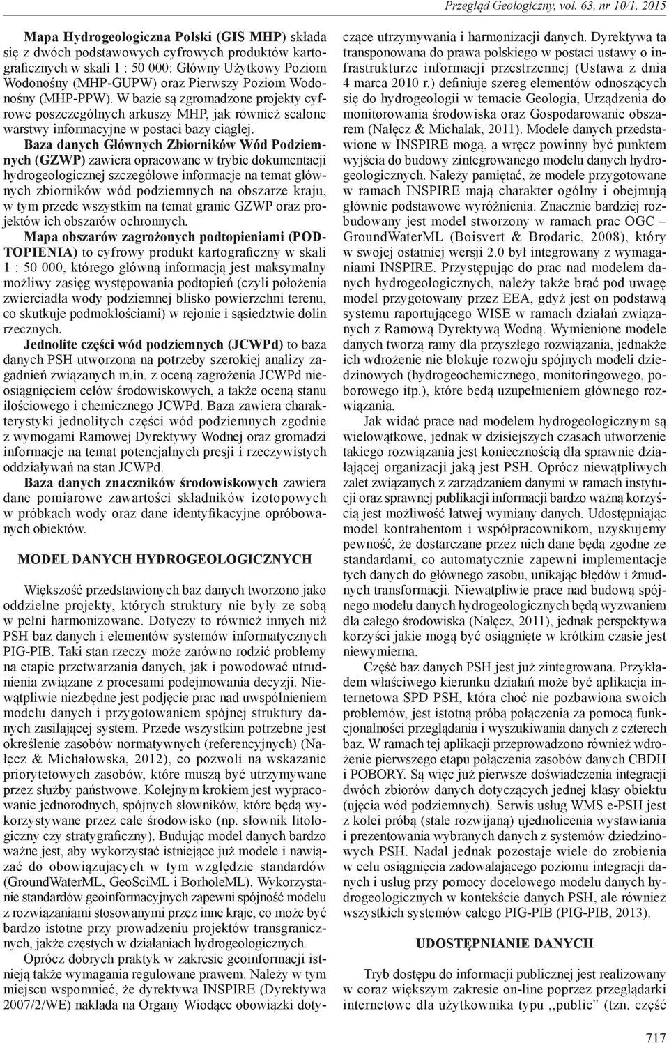 Baza danych Głównych Zbiorników Wód Podziemnych (GZWP) zawiera opracowane w trybie dokumentacji hydrogeologicznej szczegółowe informacje na temat głównych zbiorników wód podziemnych na obszarze