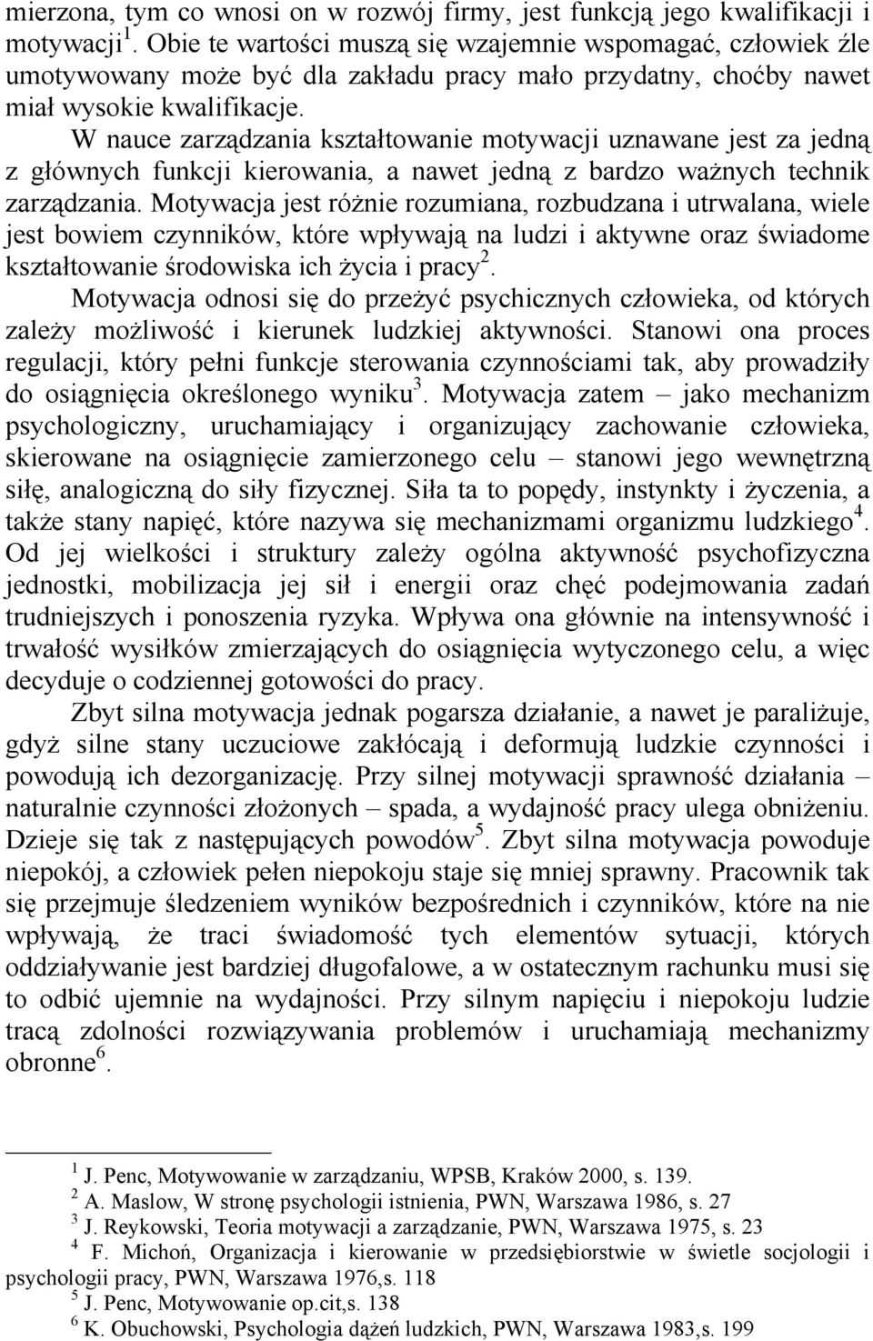 W nauce zarządzania kształtowanie motywacji uznawane jest za jedną z głównych funkcji kierowania, a nawet jedną z bardzo ważnych technik zarządzania.