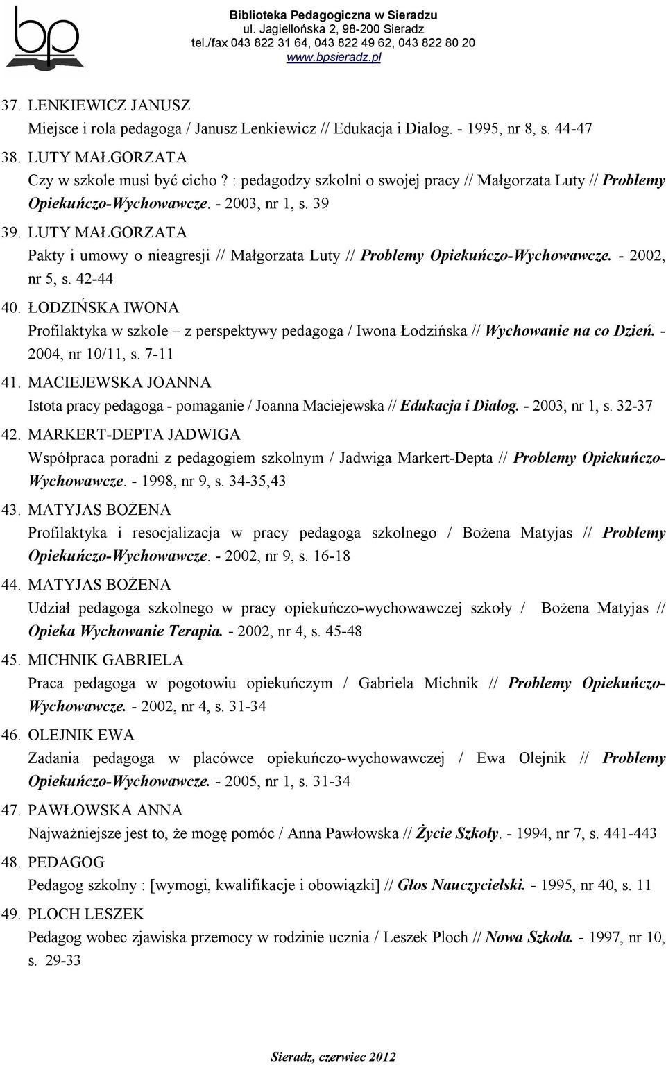 LUTY MAŁGORZATA Pakty i umowy o nieagresji // Małgorzata Luty // Problemy Opiekuńczo-Wychowawcze. - 2002, nr 5, s. 42-44 40.