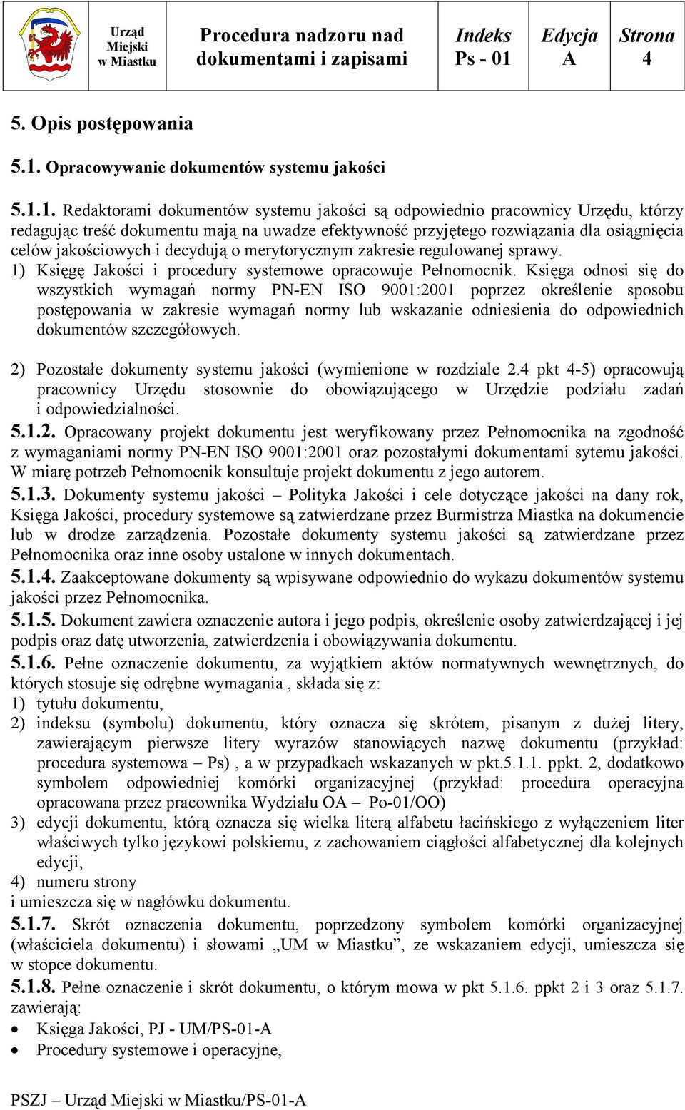 1. Redaktorami dokumentów systemu jakości są odpowiednio pracownicy Urzędu, którzy redagując treść dokumentu mają na uwadze efektywność przyjętego rozwiązania dla osiągnięcia celów jakościowych i