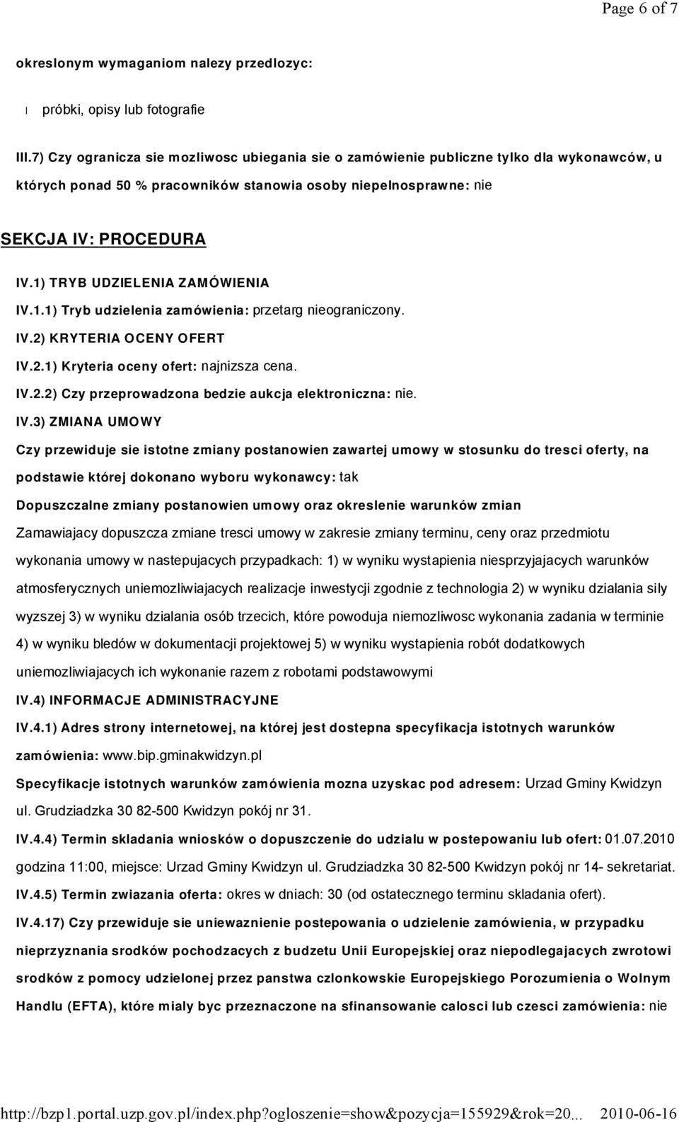 1) TRYB UDZIELENIA ZAMÓWIENIA IV.1.1) Tryb udzielenia zam ówienia: przetarg nieograniczony. IV.2) KRYTERIA OCENY OFERT IV.2.1) Kryteria oceny ofert: najnizsza cena. IV.2.2) Czy przeprowadzona bedzie aukcja elektroniczna: nie.