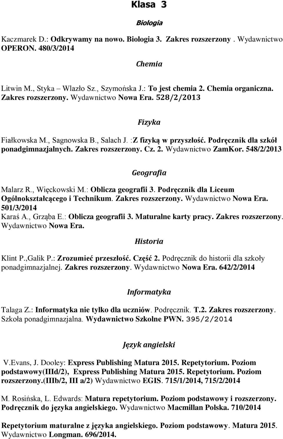 Wydawnictwo ZamKor. 548/2/2013 Geografia Malarz R., Więckowski M.: Oblicza geografii 3. Podręcznik dla Liceum Ogólnokształcącego i Technikum. Zakres rozszerzony. Wydawnictwo Nowa Era.