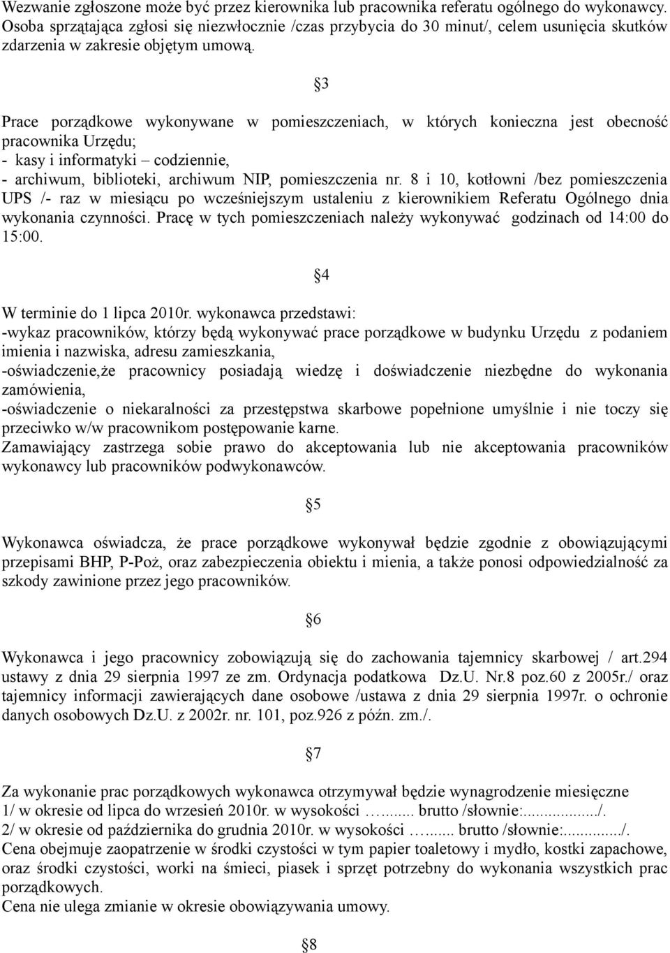 3 Prace porządkowe wykonywane w pomieszczeniach, w których konieczna jest obecność pracownika Urzędu; - kasy i informatyki codziennie, - archiwum, biblioteki, archiwum NIP, pomieszczenia nr.