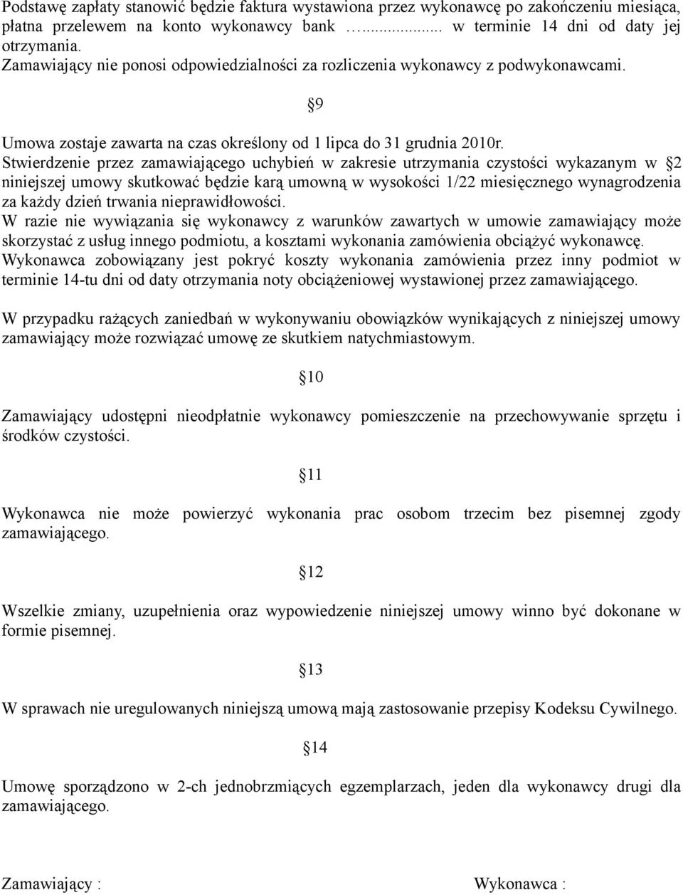 Stwierdzenie przez zamawiającego uchybień w zakresie utrzymania czystości wykazanym w 2 niniejszej umowy skutkować będzie karą umowną w wysokości 1/22 miesięcznego wynagrodzenia za każdy dzień