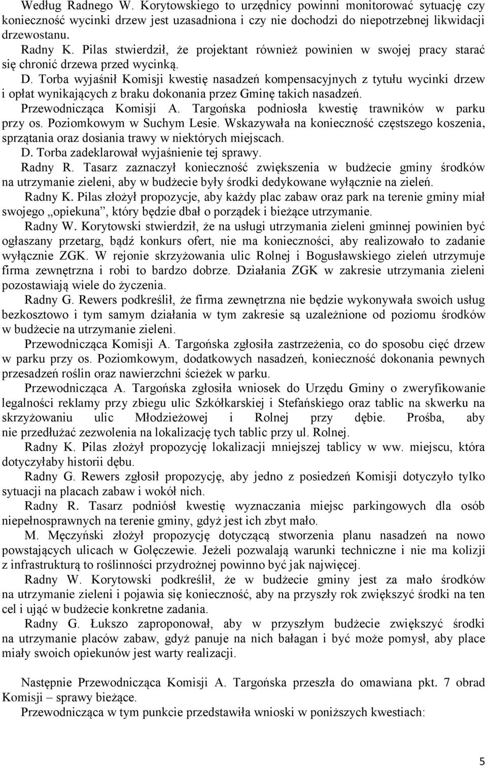 Torba wyjaśnił Komisji kwestię nasadzeń kompensacyjnych z tytułu wycinki drzew i opłat wynikających z braku dokonania przez Gminę takich nasadzeń. Przewodnicząca Komisji A.