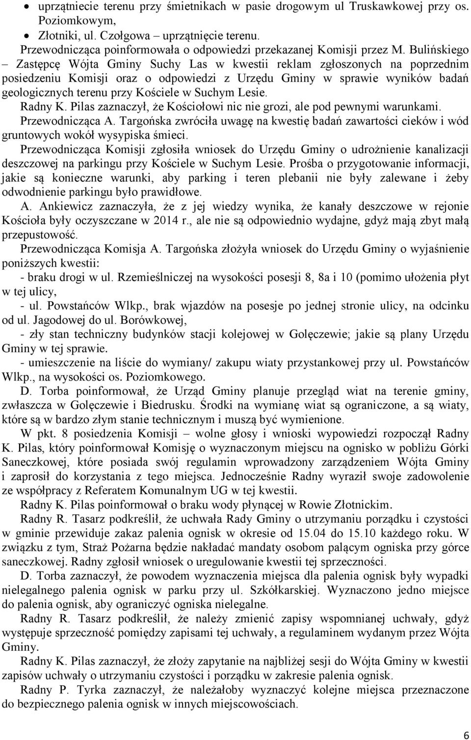 Bulińskiego Zastępcę Wójta Gminy Suchy Las w kwestii reklam zgłoszonych na poprzednim posiedzeniu Komisji oraz o odpowiedzi z Urzędu Gminy w sprawie wyników badań geologicznych terenu przy Kościele w