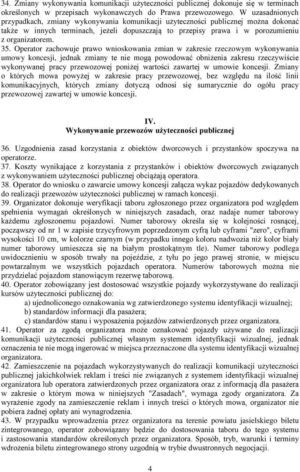 Operator zachowuje prawo wnioskowania zmian w zakresie rzeczowym wykonywania umowy koncesji, jednak zmiany te nie mogą powodować obniżenia zakresu rzeczywiście wykonywanej pracy przewozowej poniżej