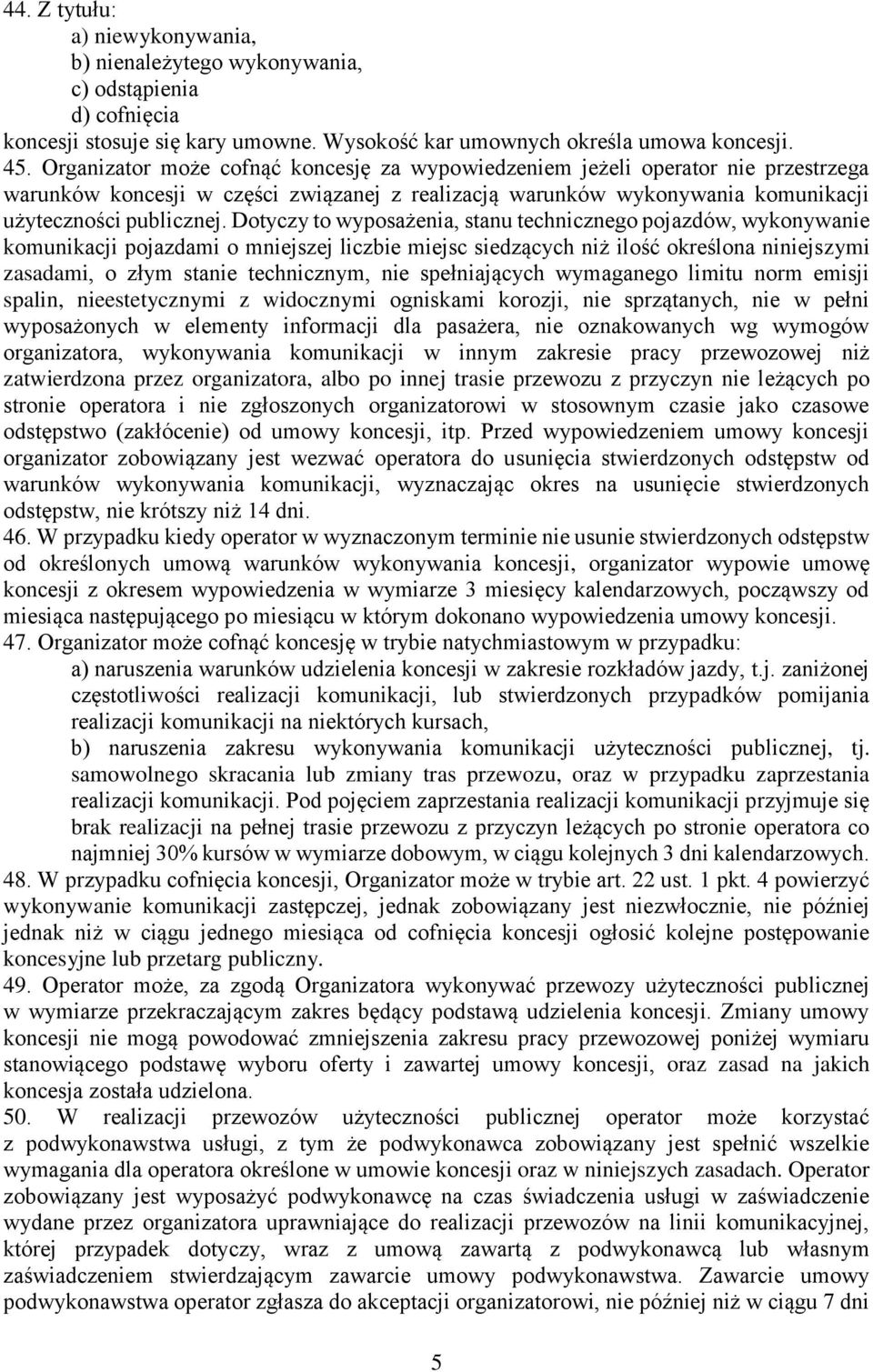 Dotyczy to wyposażenia, stanu technicznego pojazdów, wykonywanie komunikacji pojazdami o mniejszej liczbie miejsc siedzących niż ilość określona niniejszymi zasadami, o złym stanie technicznym, nie