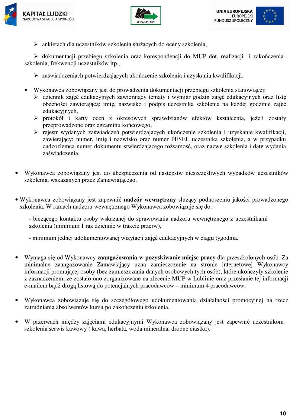 Wykonawca zobowiązany jest do prowadzenia dokumentacji przebiegu szkolenia stanowiącej: dziennik zajęć edukacyjnych zawierający tematy i wymiar godzin zajęć edukacyjnych oraz listę obecności