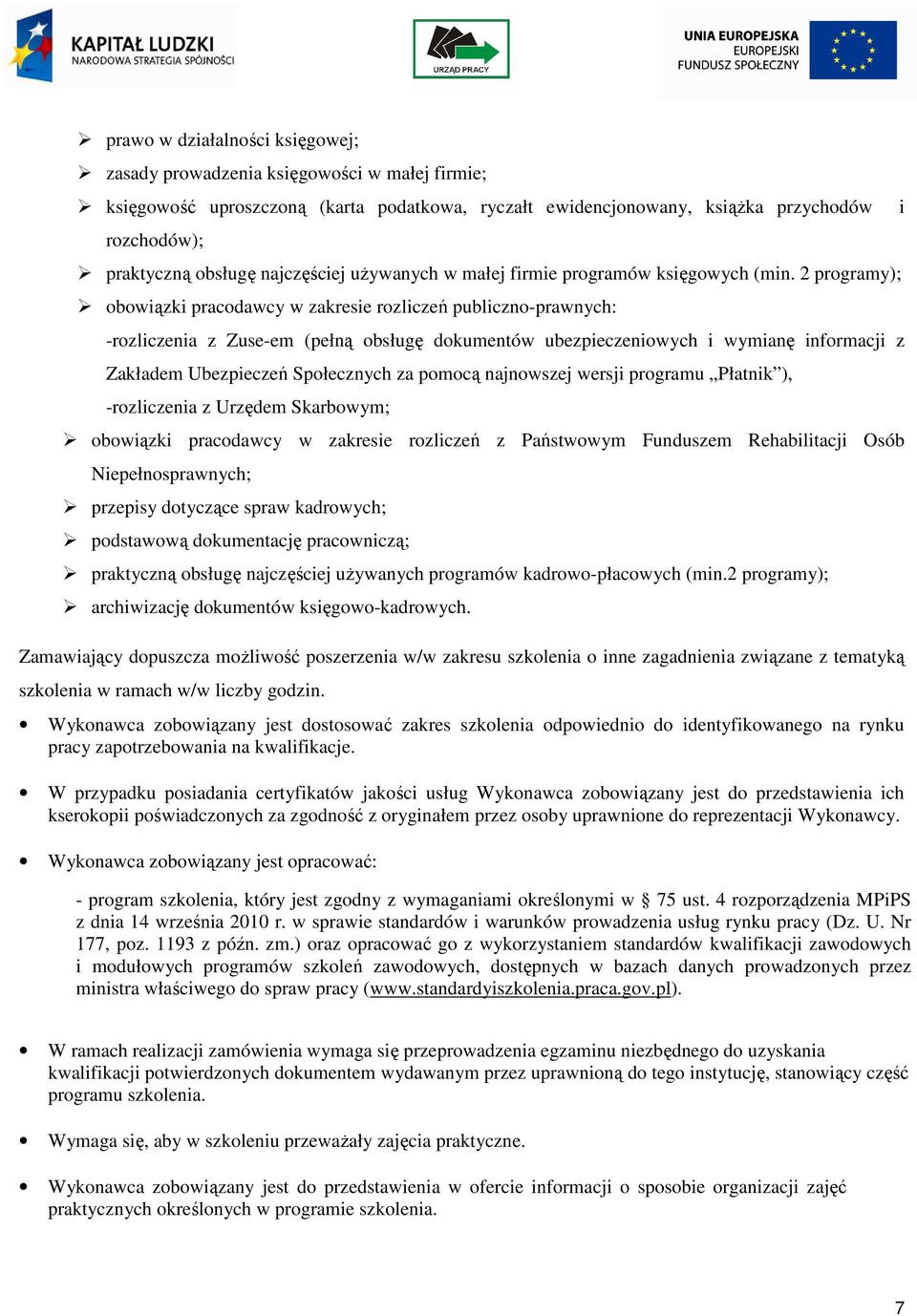 2 programy); obowiązki pracodawcy w zakresie rozliczeń publiczno-prawnych: -rozliczenia z Zuse-em (pełną obsługę dokumentów ubezpieczeniowych i wymianę informacji z Zakładem Ubezpieczeń Społecznych