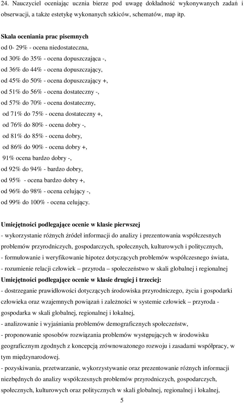 ocena dostateczny -, od 57% do 70% - ocena dostateczny, od 71% do 75% - ocena dostateczny +, od 76% do 80% - ocena dobry -, od 81% do 85% - ocena dobry, od 86% do 90% - ocena dobry +, 91% ocena