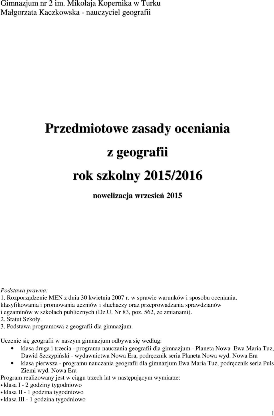 w sprawie warunków i sposobu oceniania, klasyfikowania i promowania uczniów i słuchaczy oraz przeprowadzania sprawdzianów i egzaminów w szkołach publicznych (Dz.U. Nr 83, poz. 562, ze zmianami). 2.