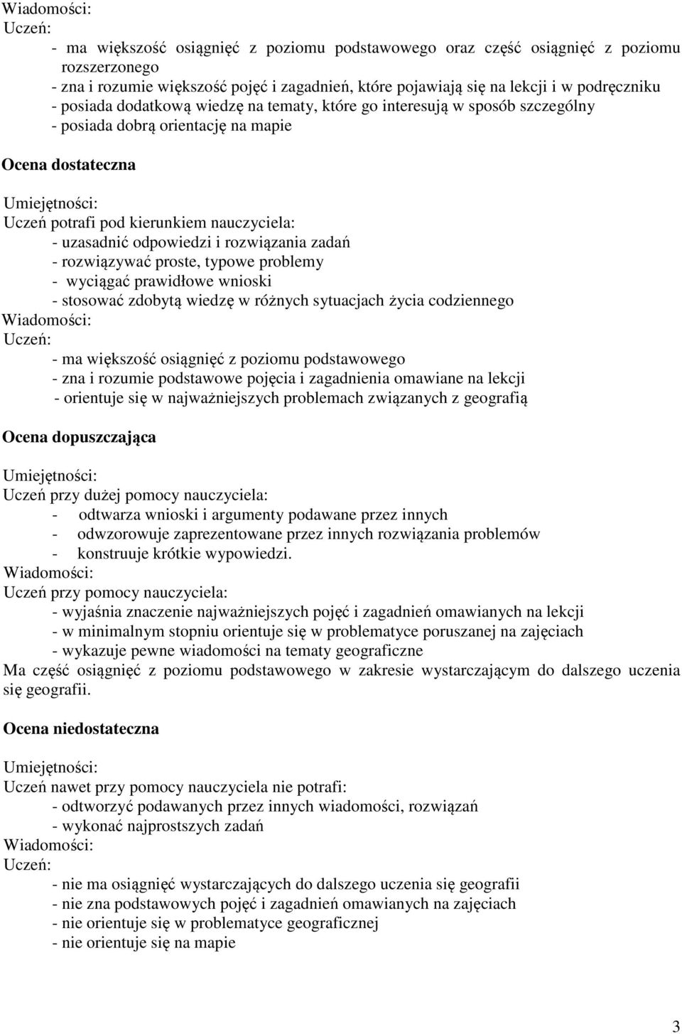 rozwiązania zadań - rozwiązywać proste, typowe problemy - wyciągać prawidłowe wnioski - stosować zdobytą wiedzę w różnych sytuacjach życia codziennego - ma większość osiągnięć z poziomu podstawowego