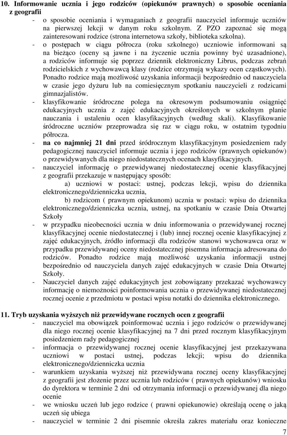 - o postępach w ciągu półrocza (roku szkolnego) uczniowie informowani są na bieżąco (oceny są jawne i na życzenie ucznia powinny być uzasadnione), a rodziców informuje się poprzez dziennik