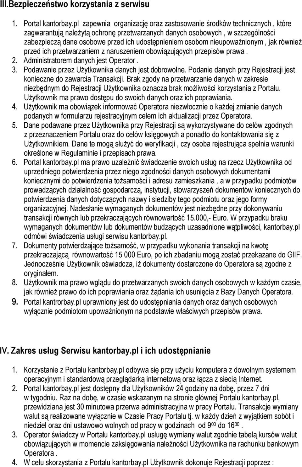 osobom nieupowaŝnionym, jak równieŝ przed ich przetwarzaniem z naruszeniem obowiązujących przepisów prawa. 2. Administratorem danych jest Operator. 3.