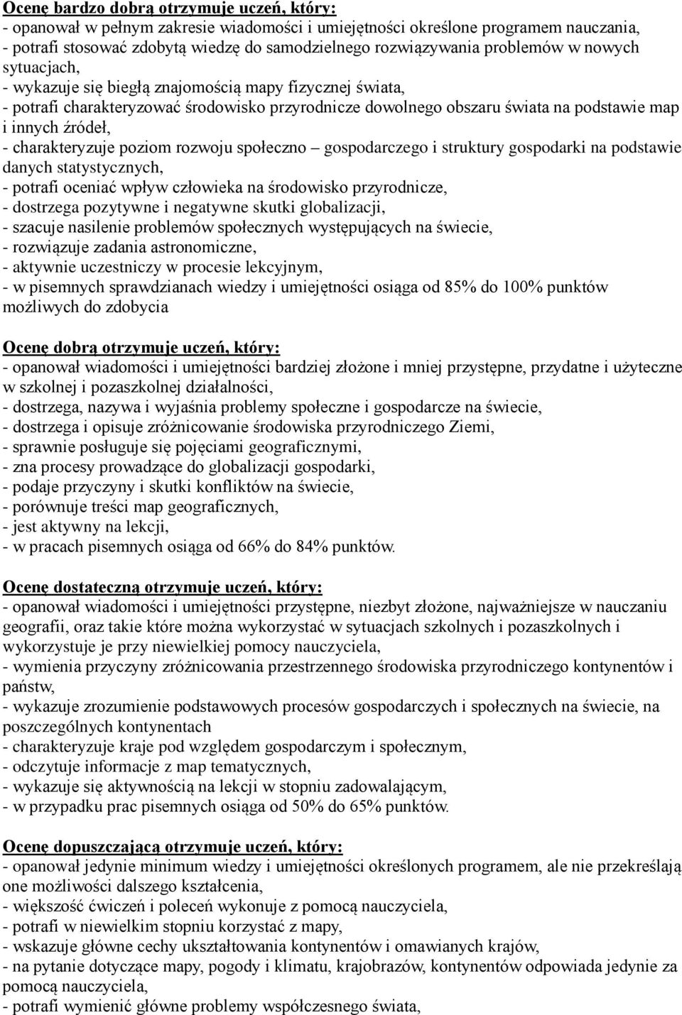 charakteryzuje poziom rozwoju społeczno gospodarczego i struktury gospodarki na podstawie danych statystycznych, - potrafi oceniać wpływ człowieka na środowisko przyrodnicze, - dostrzega pozytywne i