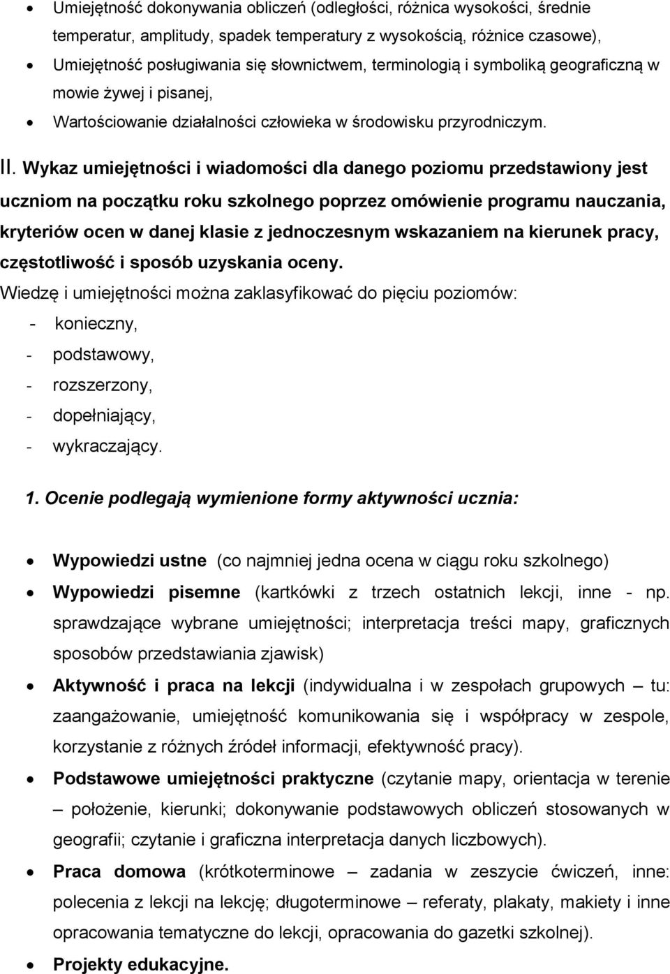 Wykaz umiejętności i wiadomości dla danego poziomu przedstawiony jest uczniom na początku roku szkolnego poprzez omówienie programu nauczania, kryteriów ocen w danej klasie z jednoczesnym wskazaniem