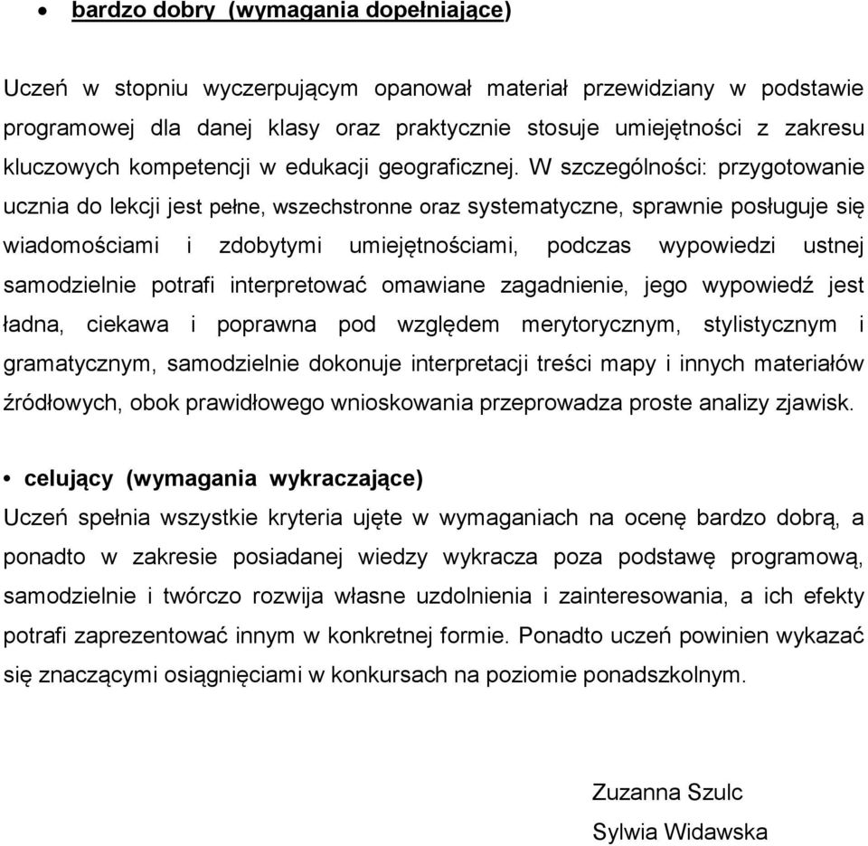 W szczególności: przygotowanie ucznia do lekcji jest pełne, wszechstronne oraz systematyczne, sprawnie posługuje się wiadomościami i zdobytymi umiejętnościami, podczas wypowiedzi ustnej samodzielnie