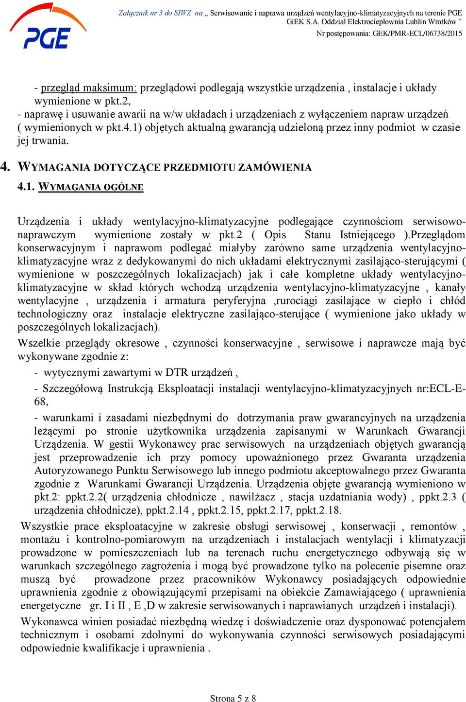 WYMAGANIA DOTYCZĄCE PRZEDMIOTU ZAMÓWIENIA 4.1. WYMAGANIA OGÓLNE Urządzenia i układy wentylacyjno-klimatyzacyjne podlegające czynnościom serwisowonaprawczym wymienione zostały w pkt.