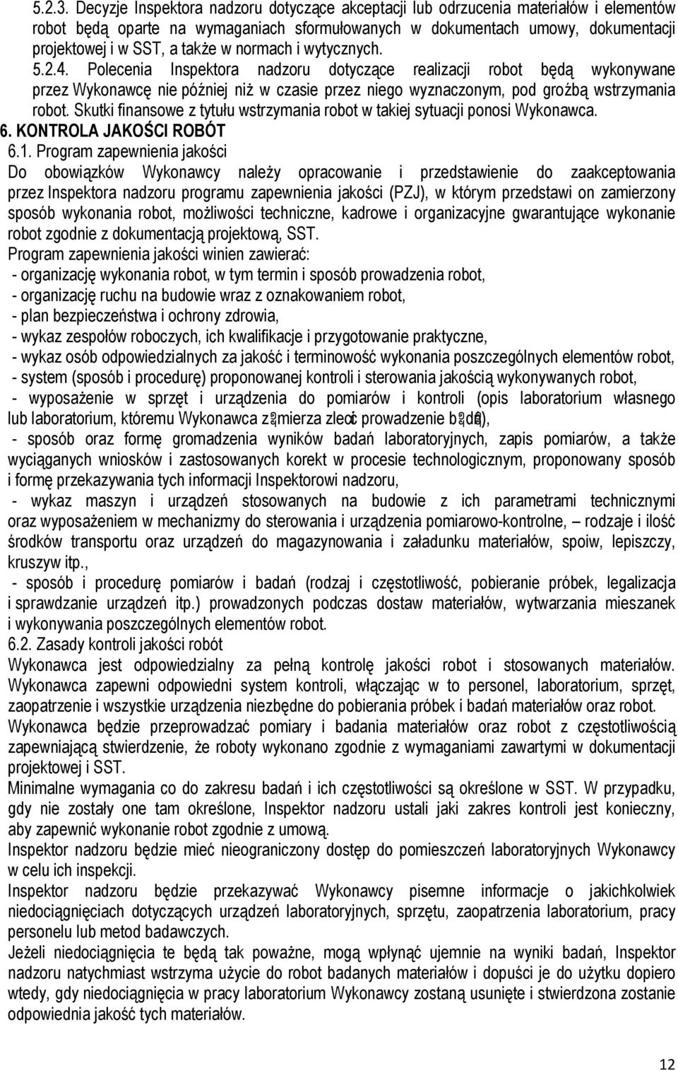 normach i wytycznych. 5.2.4. Polecenia Inspektora nadzoru dotyczące realizacji robot będą wykonywane przez Wykonawcę nie później niż w czasie przez niego wyznaczonym, pod groźbą wstrzymania robot.