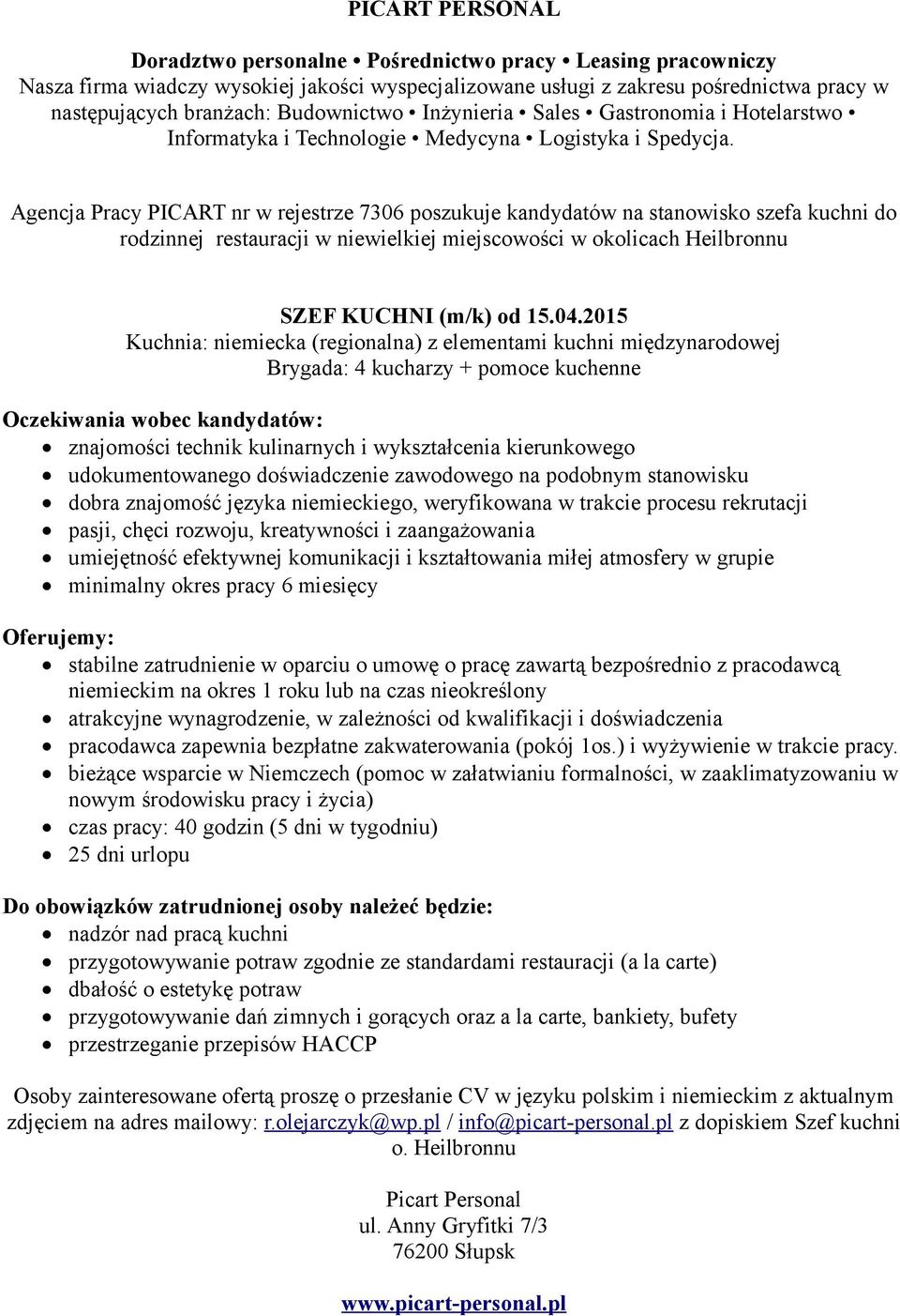 doświadczenie zawodowego na podobnym stanowisku dobra znajomość języka niemieckiego, weryfikowana w trakcie procesu rekrutacji umiejętność efektywnej komunikacji i kształtowania miłej atmosfery w