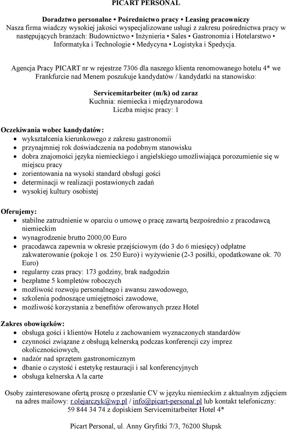 umożliwiająca porozumienie się w miejscu pracy zorientowania na wysoki standard obsługi gości determinacji w realizacji postawionych zadań wysokiej kultury osobistej stabilne zatrudnienie w oparciu o