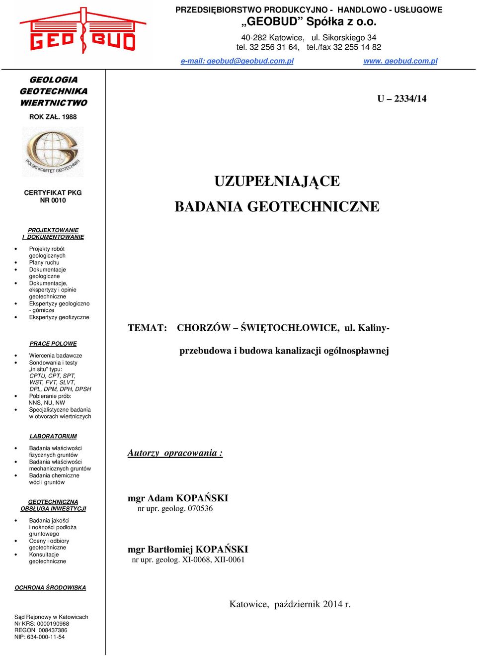 1988 CERTYFKAT PKG NR 0010 UZUPEŁNAJĄCE BADANA GEOTECHNCZNE PROJEKTOWANE DOKUMENTOWANE Projekty robót geologicznych Plany ruchu Dokumentacje geologiczne Dokumentacje, ekspertyzy i opinie