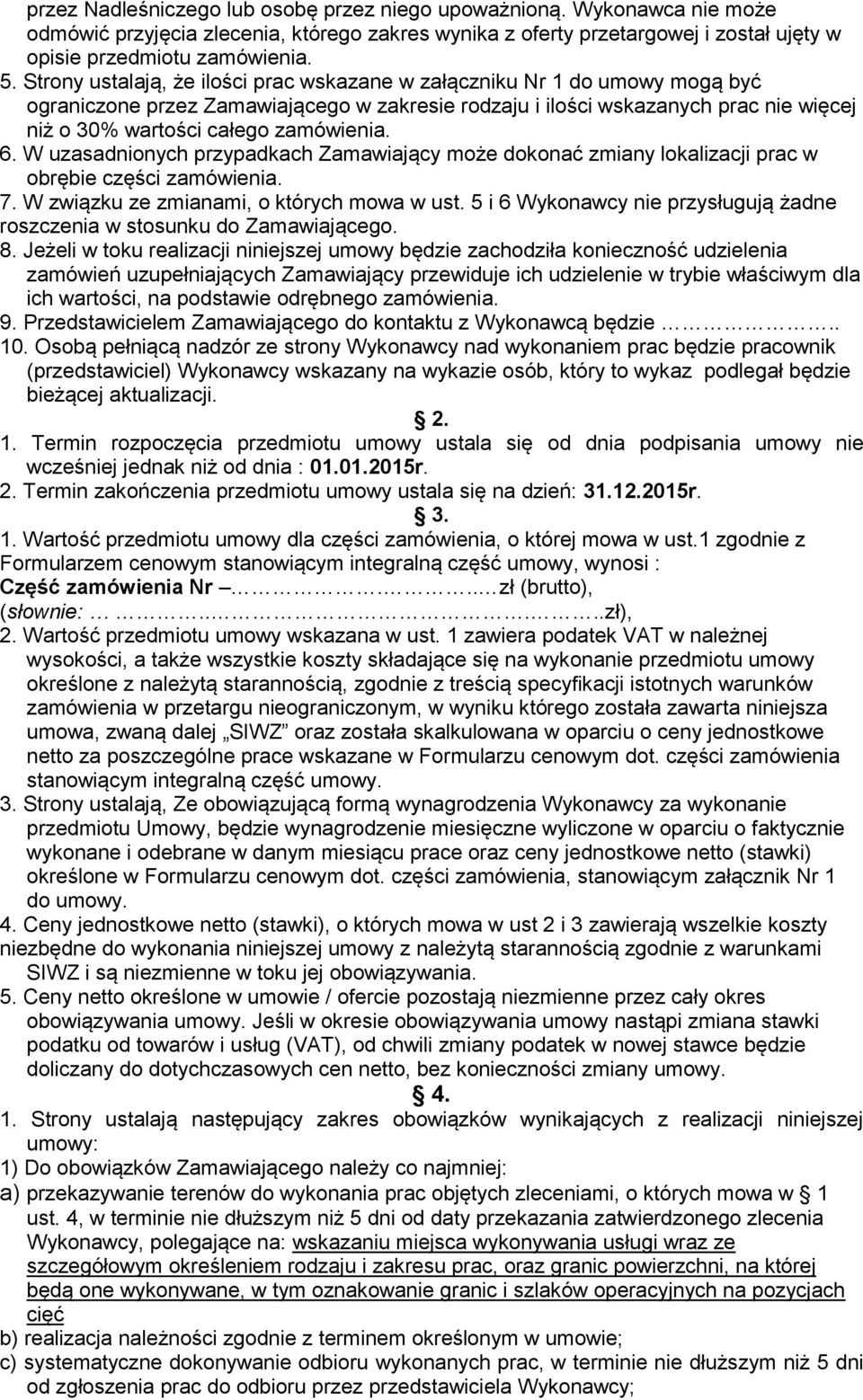 zamówienia. 6. W uzasadnionych przypadkach Zamawiający może dokonać zmiany lokalizacji prac w obrębie części zamówienia. 7. W związku ze zmianami, o których mowa w ust.