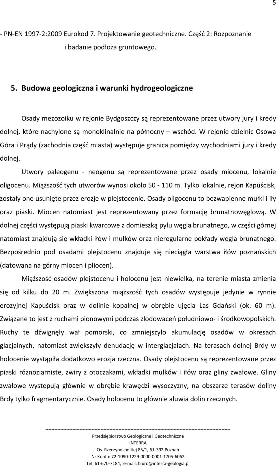 W rejonie dzielnic Osowa Góra i Prądy (zachodnia część miasta) występuje granica pomiędzy wychodniami jury i kredy dolnej.