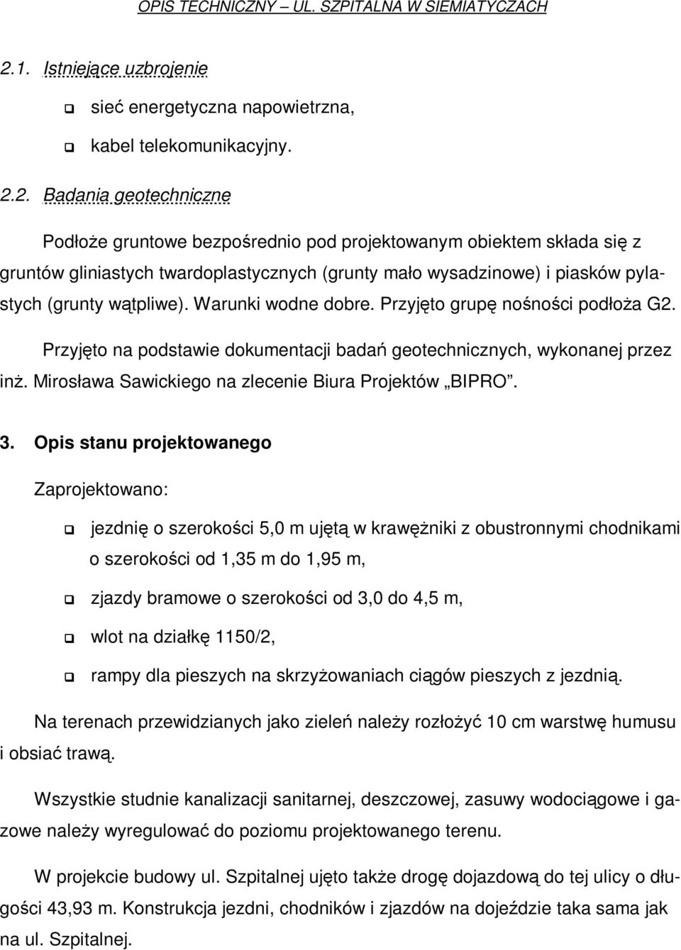Opis stanu projektowanego Zaprojektowano: jezdnię o szerokości 5,0 m ujętą w krawęŝniki z obustronnymi chodnikami o szerokości od 1,35 m do 1,95 m, zjazdy bramowe o szerokości od 3,0 do 4,5 m, wlot