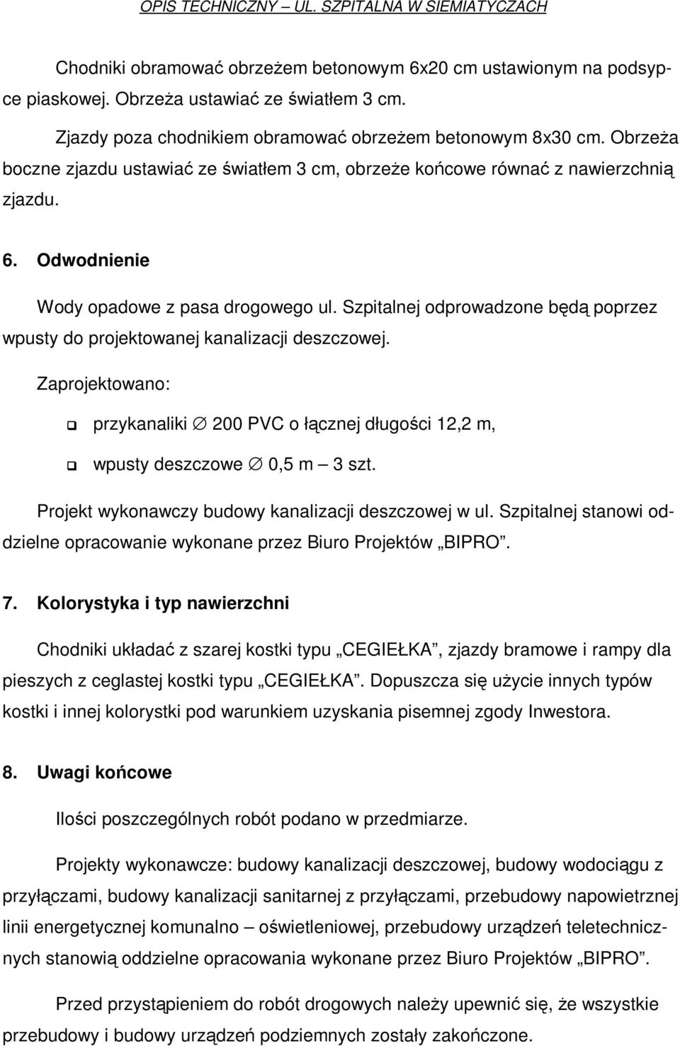 Szpitalnej odprowadzone będą poprzez wpusty do projektowanej kanalizacji deszczowej. Zaprojektowano: przykanaliki 200 PVC o łącznej długości 12,2 m, wpusty deszczowe 0,5 m 3 szt.