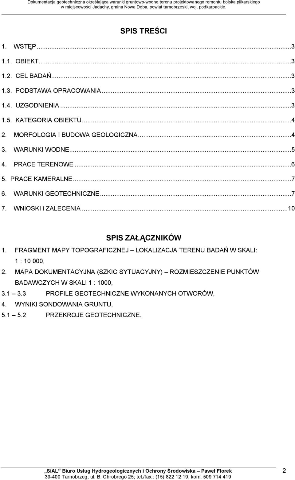 WNIOSKI i ZALECENIA...10 SPIS ZAŁĄCZNIKÓW 1. FRAGMENT MAPY TOPOGRAFICZNEJ LOKALIZACJA TERENU BADAŃ W SKALI: 1 : 10 000, 2.