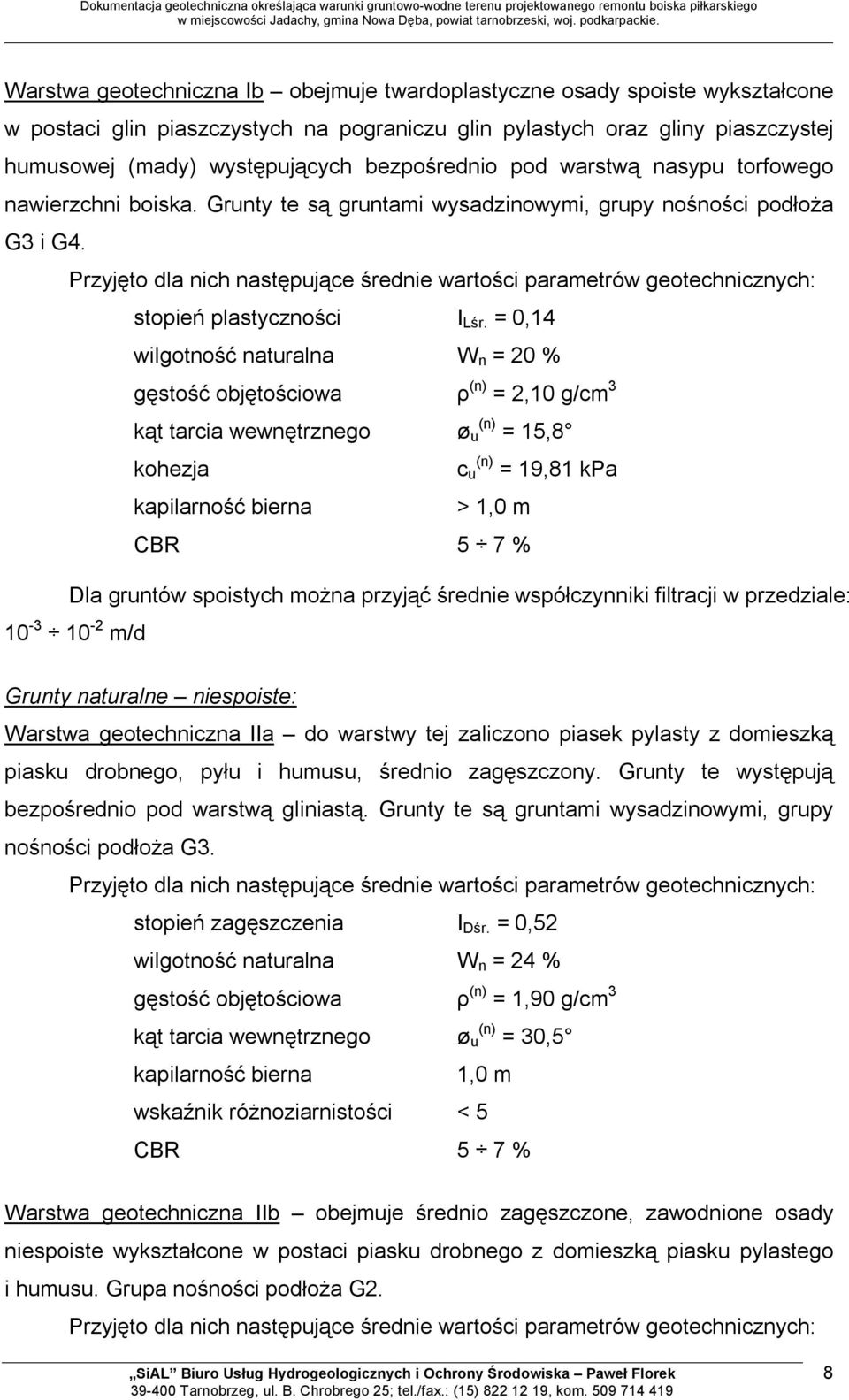 Grunty te są gruntami wysadzinowymi, grupy nośności podłoża G3 i G4. Przyjęto dla nich następujące średnie wartości parametrów geotechnicznych: stopień astyczności I Lśr.