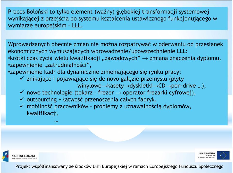 znaczenia dyplomu, zapewnienie zatrudnialności, zapewnienie kadr dla dynamicznie zmieniającego się rynku pracy: znikające i pojawiąjące się de novo gałęzie przemysłu (płyty winylowe kasety